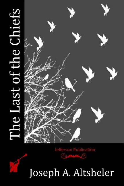 The Last of the Chiefs by Altsheler, Joseph a.