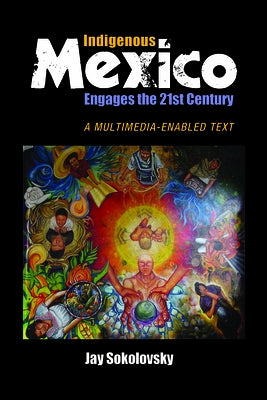 Indigenous Mexico Engages the 21st Century: A Multimedia-Enabled Text by Sokolovsky, Jay