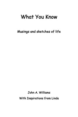 What You Know: Musings and Sketches of Life by Williams, John A.