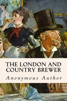 The London and Country Brewer by Author, Anonymous