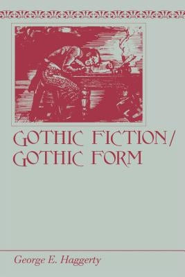 Gothic Fiction/Gothic Form by Haggerty, George E.