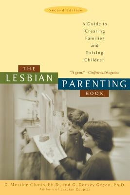 The Lesbian Parenting Book: A Guide to Creating Families and Raising Children by Clunis, D. Merilee