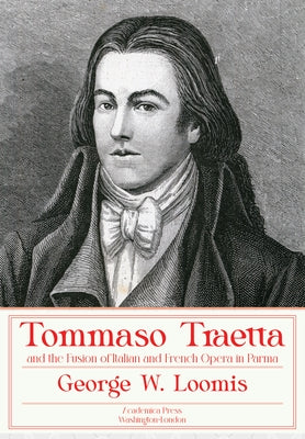 Tommaso Traetta and the Fusion of Italian and French Opera in Parma by Loomis, George W.