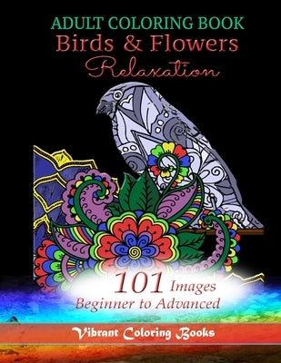 Adult Coloring Book Birds & Flowers Relaxation: 101 Images Beginner to Advanced by Books, Vibrant Coloring