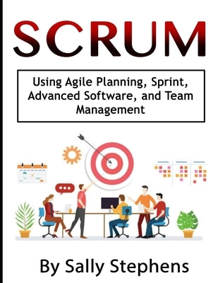 Scrum: Using Agile Planning, Sprint, Advanced Software, and Team Management by Stephens, Sally