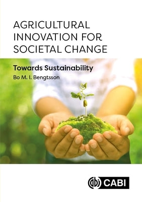 Agricultural Innovation for Societal Change: Towards Sustainability by Bengtsson, Bo Malte Ingvar