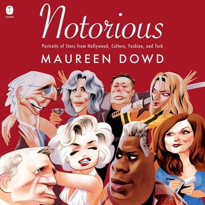 Notorious: Portraits of Stars from Hollywood, Culture, Fashion, and Tech by Dowd, Maureen