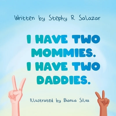 I Have Two Mommies. I Have Two Daddies. by Silva, Bianca
