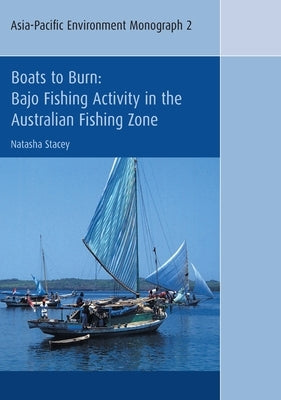 Boats to Burn: Bajo Fishing Activity in the Australian Fishing Zone by Stacey, Natasha