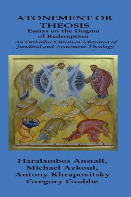 The Dogma of Redemption: Atonement or Theosis: Refutation of Juridical Justification by Khrapovitsky, Antony