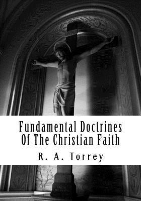 Fundamental Doctrines of the Christian Faith by Torrey, R. a.