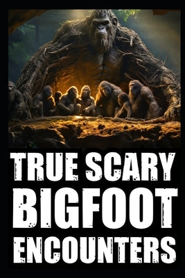 True Scary Bigfoot Encounter Horror Stories: Vol. 2 by Holloway, Raven