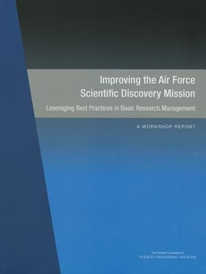 Improving the Air Force Scientific Discovery Mission: Leveraging Best Practices in Basic Research Management: A Workshop Report by National Academies of Sciences Engineeri