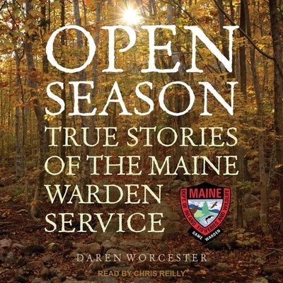 Open Season: True Stories of the Maine Warden Service by Worcester, Daren