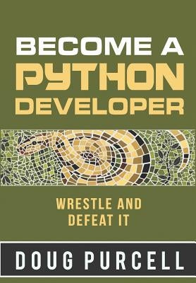 Become a Python Developer: Wrestle and Defeat It by Purcell, Doug