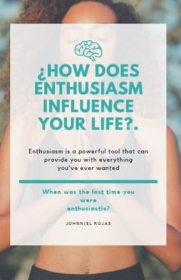 ¿How Does Enthusiasm Influence Your Life? by Rojas, Johnniel