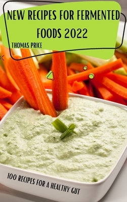 New Recipes for Fermented Foods 2022 by Thomas Price