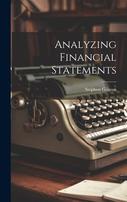 Analyzing Financial Statements by Gilman, Stephen