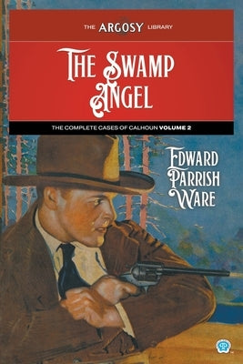 The Swamp Angel: The Complete Cases of Calhoun, Volume 2 by Ware, Edward Parrish