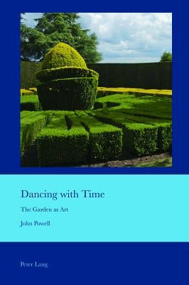 Dancing with Time: The Garden as Art by Bullen, J. B.