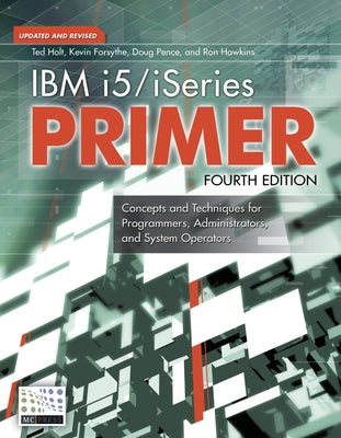 IBM i5/iSeries Primer: Concepts and Techniques for Programmers, Administrators, and System Operators by Holt, Ted