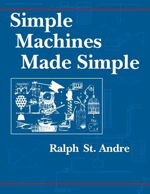 Simple Machines Made Simple by St Andre, Ralph E.