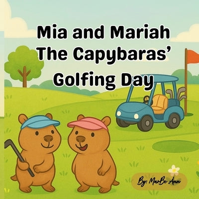 Mia and Mariah the Capybaras' Golfing Day by Ann, Marbe