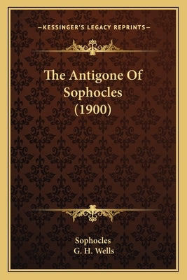 The Antigone Of Sophocles (1900) by Sophocles