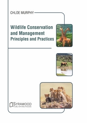 Wildlife Conservation and Management: Principles and Practices by Murphy, Chloe