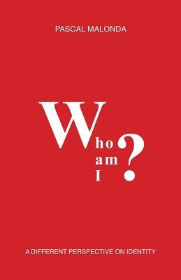 Who Am I?: A Different Perspective on Identity by Malonda, Pascal