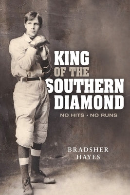 King of the Southern Diamond: No Hits, No Runs by Hayes, Bradsher