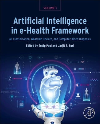 Artificial Intelligence in E-Health Framework, Volume 1: Ai, Classification, Wearable Devices, and Computer-Aided Diagnosis by Paul, Sudip