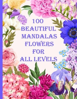 100 Beautiful Mandalas flowers for all levels: 100 Magical Mandalas flowers- An Adult Coloring Book with Fun, Easy, and Relaxing Mandalas by Books, Sketch