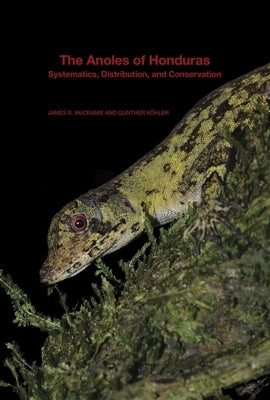 The Anoles of Honduras: Systematics, Distribution, and Conservation by McCranie, James R.