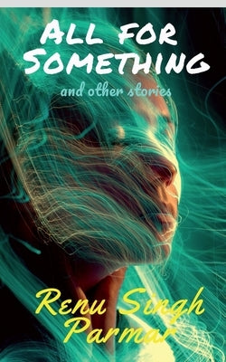 All For Something: and other stories by Parmar, Renu Singh