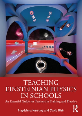 Teaching Einsteinian Physics in Schools: An Essential Guide for Teachers in Training and Practice by Kersting, Magdalena