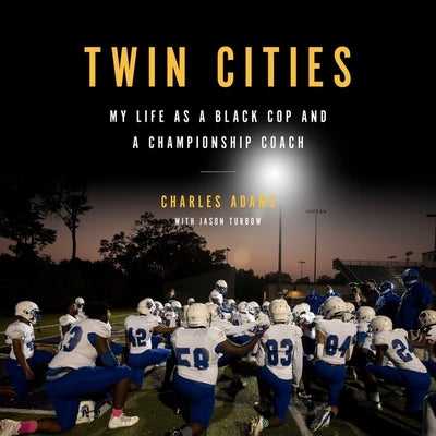 Twin Cities: My Life as a Black Cop and a Championship Coach by Adams, Charles