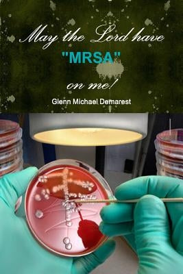 May the Lord have "MRSA" on me! by Demarest, Glenn Michael