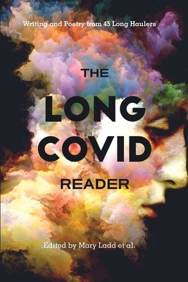 The Long COVID Reader: Writing and Poetry from 45 Long Haulers by Ladd Et Al, Mary