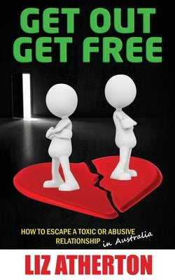 Get Out Get Free: How to escape a toxic or abusive relationship in Australia by Atherton, Liz