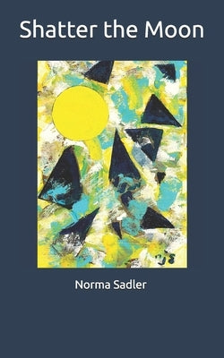 Shatter the Moon by Sadler, Norma