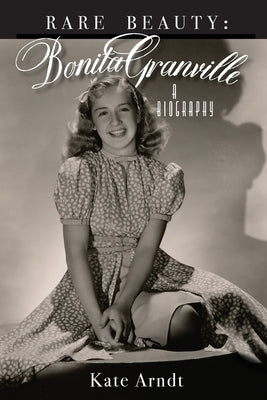 Rare Beauty: Bonita Granville A Biography by Arndt, Kate