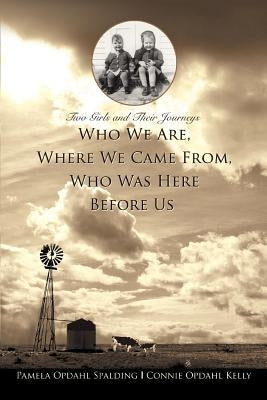 Who We Are, Where We Came From, Who Was Here Before Us: Two Girls and Their Journeys by Spalding, Pamela Opdahl