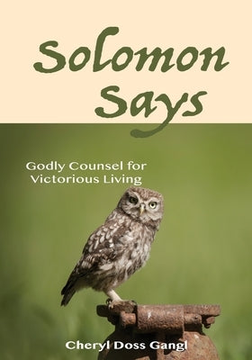 Solomon Says: Godly Counsel for Victorious Living by Gangl, Cheryl Doss