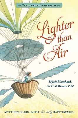 Lighter Than Air: Sophie Blanchard, the First Woman Pilot: Candlewick Biographies by Smith, Matthew Clark