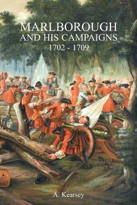 Marlborough and His Campaigns: With The Battle Described in Conjunction With Field Service Regulations by Kearsey, A.