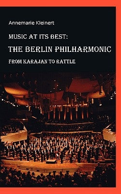 Music at its Best: The Berlin Philharmonic: From Karajan to Rattle by Kleinert, Annemarie