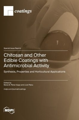 Chitosan and Other Edible Coatings with Antimicrobial Activity: Synthesis, Properties and Horticultural Applications by Pérez-Gago, María B.
