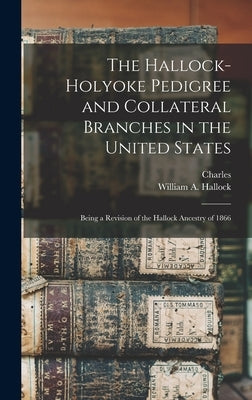 The Hallock-Holyoke Pedigree and Collateral Branches in the United States; Being a Revision of the Hallock Ancestry of 1866 by Hallock, Charles 1834-1917