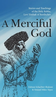 A Merciful God: Stories and Teachings of the Holy Rebbe, Levi Yitzhak of Berditchev by Schachter-Shalomi, Zalman